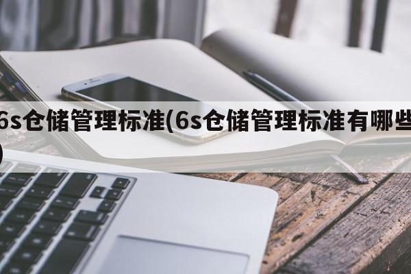 6s仓储管理标准(6s仓储管理标准有哪些)